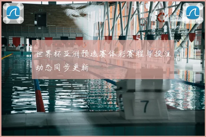 世界杯亚洲预选赛体彩赛程与投注动态同步更新