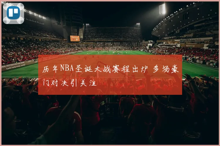 历年NBA圣诞大战赛程出炉 多场豪门对决引关注