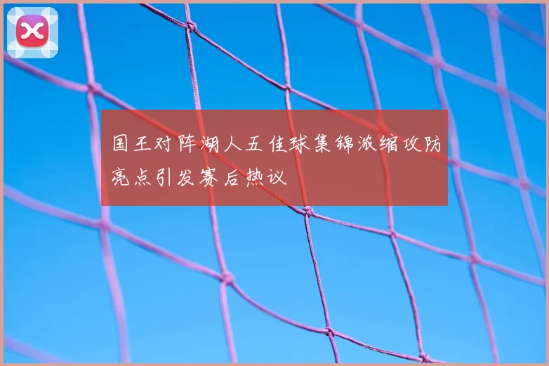 国王对阵湖人五佳球集锦浓缩攻防亮点引发赛后热议